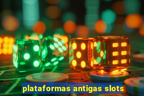 plataformas antigas slots